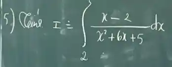 5) Cain I=int_(2) (x-2)/(x^2)+6 x+5 d x