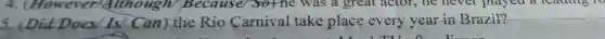 5. (Did Does Is/ Can) the Rio Carnival take place every year in Brazil?