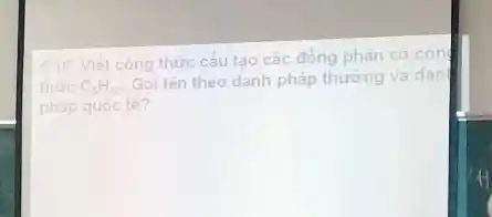 5/16. Viết công thức cấu tạo các đồng phân có côn
thức C_(5)H_(12)
Gọi tên theo danh pháp thường và dan
pháp quóc tế?