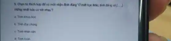 6. Chọn từ thích hợp để có một nhận định đúng "Ở triết học Mắc.tính đảng và [. __
thông nhất hữu cơ với nhau"?
a. Tinh khoa hoc
b. Tinh đại chùng
c. Tinh nhân vàn
d. Tinh toán