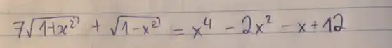 7 sqrt(1+x^2)+sqrt(1-x^2)=x^4-2 x^2-x+12