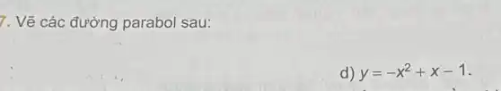 7. Vẽ các đường parabol sau:
d) y=-x^2+x-1