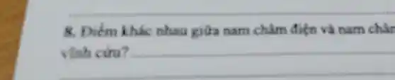 __
8. Diem khác nhau giữa nam châm điên và nam chấn
vình ciru? __