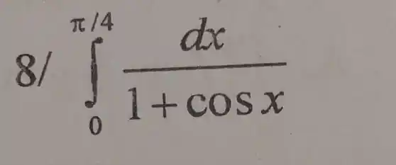 8 int _(0)^pi /4(dx)/(1+cosx)