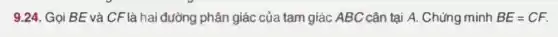 9.24. Gọi BE và CF là hai đường phân giác của tam giác ABC cân tại A . Chứng minh BE=CF.