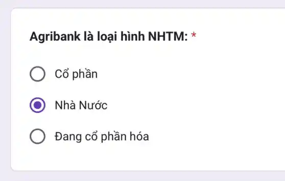 Agribank là loại hình NHTM:
Cổ phần
Nhà Nước
Đang cổ phần hóa