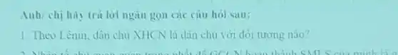 Anh/chị hay tru lời ngan gon cac cau hol sau:
1. Theo Lenin dân chu XHCN là dân chu với đối tương nào?