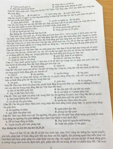 B. Nâng cấp cơ sở thờ tự
D. Xâm phạm quốc phòng an ninh.
A. Tuyên truyền giáo lý.
C. Phổ biến sách Kinh thánh.
Câu 13: Hiến pháp nước Cộng hòa Xã hội Chủ Nghĩa Việt Nam nǎm 2013 quy định mọi công dân
đều bình đẳng
A. về quyền lợi. B. về nghĩa vụ.
C. trước pháp luật. D.trước Nhà nướC.
Câu 14: Quyền và nghĩa vụ của công dân không bị phân biệt bởi dân tộc,địa vị, giới tính, tôn giáo là
thể hiện quyền bình đẳng về
C. quyền và nghĩa vụ.D. tôn giáo.
A. thành phần xã hội.
B. dân tộC.
Câu 15: Nội dung nào sau đây thể hiện quy định của pháp luật về sự bình đẳng của công dân trong
việc thực hiện nghĩa vụ trước Nhà nước và xã hội? (Điều chình hành vi)
B. Từ bỏ quyền thừa kế tài sản.
A. Lựa chọn loại hình bảo hiểm.
D. Tham gia bảo vệ Tồ quốC.
trợ người già ne0 đơn.
Đọc thông tin và trả lời câu hỏi 16,17,18
Thực hiện mục tiêu quốc gia về bình đắng giới giai đoạn
2021-2030
huyện Y đã tổ chức các lớp
tập huấn, hoạt động tuyên truyền, phổ biến pháp luật liên quan đến bình đẳng giới. Ngoài ra, chính
quyền huyện còn có các hoạt động thúc đẩy bình đẳng giới trên từng lĩnh vực như:bảo đảm ti lệ nữ
lãnh đạo trong các cơ quan nhà nước trên địa bàn, chính sách vay vốn, hỗ trợ đào tạo nghề cho phụ
nữ, hỗ trợ các doanh nghiệp có sử dụng nhiều lao động nữ,
__ Các hoạt động này đã góp phần giúp nữ
giới phát huy vai trò trong xã hội.
Câu 16: Kết quả của việc thực hiện các biện pháp như: bảo đảm tỉ lệ nữ lãnh đạo trong các cơ quan
nhà nước trên địa bàn,chính sách vay vốn,hỗ trợ đào tạo nghề cho phụ nữ,hỗ trợ các doanh nghiệp
có sử dụng nhiều lao động nữ.. sẽ góp phần thúc đẩy bình đẳng giới trong các lĩnh vực
A. chính trị, vǎn hóa,lao động.
B. giáo dục, kinh tê và chính trị.
D. kinh tế, vǎn hóa.lao động.
C. chính trị, kinh tế, lao động.
Câu 17: Việc chính quyền huyện Y đảm bảo tỷ lệ nữ lãnh đạo trong các cơ quan nhà nước trên địa
bàn huyện là biện pháp thúc đấy bình đẳng giới trên lĩnh vực
C. chính trị.
D. lao động.
A. kinh tê.
B. kinh doanh.
Câu 18: Nhà nước quan tâm hỗ trợ vốn đối với vùng sâu, vùng xa, vùng đặc biệt khó khǎn là thể hiện
nội dung quyền bình đẳng giữa các dân tộc về
A. kinh tế.
B. tín ngưỡng.
C. truyền thông.
D. tôn giáo
Câu 19: Cùng với tiếng phổ thông, các dân tộc có quyền dùng tiếng nói, chữ viết của mình là thể
hiện sự bình đǎng giữa các dân tộc trong lĩnh vực
B. vǎn hóa.
C. giáo dụC.
D. tín ngưỡng.
A. tôn giáo.
Câu 20: Theo quy định của pháp luật, quyền bình đẳng trong trên lĩnh vực chính trị không thể hiện ở
việc các dân tộc trong cộng đồng dân tộc Việt Nam đều được
A. bầu cư đại biểu quốc hội.
B. bảo tồn chữ viết của dân tộc mình.
C. ứng cử đại biểu Quốc hội.
D. tố cáo hành vi vi phạm pháp luật.
Câu 21: Theo quy định của pháp luật, trong lĩnh vực tín ngưỡng tôn giáo, mọi công dân đều có quyền
A. theo hoặc không theo tôn giáo.
B. phài theo một tôn giáo bất kỳ.
C. kỳ thị các tôn giáo kháC.
D. xuyên tạc chính sách tôn giáo.
Câu 22: Các tôn giáo được Nhà nước công nhận đều bình đẳng trước pháp luật, có quyền hoạt động
tôn giáo theo
A. tín ngưỡng cá nhân.
B. quan niệm đạo đứC.
C. quy định của pháp luật.
D. phong tục tập quán.
Câu 23:Theo quy định của Luật Tín ngưỡng, tôn giáo,các tôn giáo hợp pháp trong quá trình tổ chức
hoạt động tín ngưỡng tôn giáo không được thực hiện hành vi nào dưới đây?
A. Hỗ trợ hoạt động từ thiện.
B. Hủy hoại tài nguyên môi trường.
C. Tuyên truyền phổ biến pháp luật.
D. Xuất bản phẩm về tôn giáo.
Đọc thông tin và trả lời câu hỏi 24,25,26
Theo Uỷ ban về các vấn đề xã hội của Quốc hội, nǎm 2021 công tác thông tin,tuyên truyền,
phổ biến pháp luật về bình đẳng giới tiếp tục được các bộ, ngành,địa phương quan tâm triển khai với
hình thức phù hợp, giúp nâng cao nhận thức của các cấp, các ngành và toàn xã hội về bình đẳng giới;
tư tưởng trọng nam hơn nữ, định kiến giới, phân biệt đối xử trong xã hội có nhiều thay đổi. Các hoạt
2