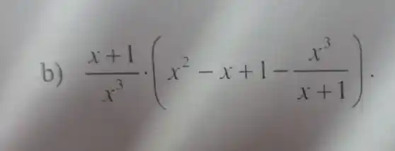 b) (x+1)/(x^3)cdot (x^2-x+1-(x^3)/(x+1))