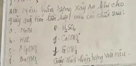 B14.N iu hiện hưởng xảy xa khi cho
a.NaoH e. H_(2)SO_(4)
b. Hce
4. Ca(OH)_(2)
Mg(M_(2)
F(OH_(3)
d. Ba(OH)_(2)