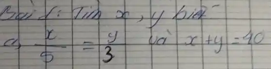 Bai 1: Tim x, y biet
[
 ( a ) (x)/(5)=(y)/(3) ( va ) x+y=10
]