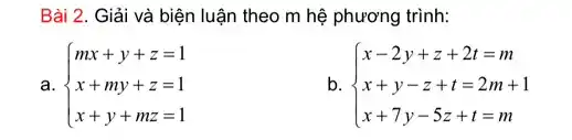 Bài 2. Giải và biện luận theo m hệ phương trình:
a.  ) mx+y+z=1 x+my+z=1 x+y+mz=1 
b.  ) x-2y+z+2t=m x+y-z+t=2m+1 x+7y-5z+t=m