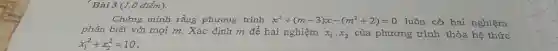 Bài 3 (1,0 điểm).
Chứng minh rằng phương trình x^2+(m-3)x-(m^2+2)=0 luôn có hai nghiệm
phân biệt với mọi m. Xác định m để hai nghiệm x_(1),x_(2) của phương trình thỏa hệ thức
x_(1)^2+x_(2)^2=10