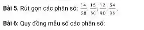 Bài 5. Rút gọn các phân số: (14)/(28);(15)/(60);(12)/(90);(54)/(36)
Bài 6: Quy đồng mẫu số các phân số: