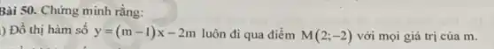 Bài 50. Chứng minh rằng:
) Đồ thị hàm sô y=(m-1)x-2m luôn đi qua điểm M(2;-2) với mọi giá trị của m.