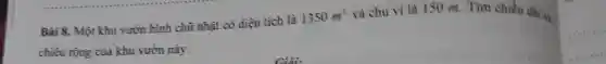 Bài 8. Một khu vườn hình chữ nhật có điện tích là
1350m^2
và chu vi là 150 m. Tìm chiều dài v.
chiều rộng của khu vườn này.