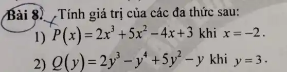 Bài 8.) ,Tính giá trị của các đa thức sau:
1) P(x)=2x^3+5x^2-4x+3khix=-2
2) Q(y)=2y^3-y^4+5y^2-y khi y=3 -