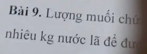 Bài 9 . Lượng muối chứ
nhiêu kg nước lã để đư