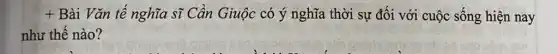 + Bài Vǎn tế nghĩa sĩ Cần Giuộc có ý nghĩa thời sự đối với cuộc sống hiện nay
như thế nào?