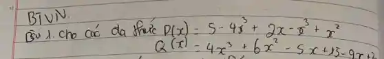 BIVN.
Bü 1. Cho các da thic D(x)=5-4 x^3+2 x-x^3+x^2 
[
Q(x)=4 x^3+6 x^2-5 x+15-9 x+2
]