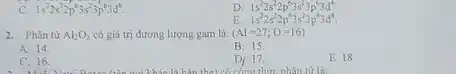 C. 1s^22s^22p^63s^23p^63d^6
D 1s^22s^22p^63s^23p^63d^4
E 1s^22s^22p^63s^23p^63d^8
2. Phân từ Al_(2)O_(3) có giá trị đương lượng gam là: (Al=27;O=16)
A. 14.
B. 15.
C. 16.
D) 17.
E. 18