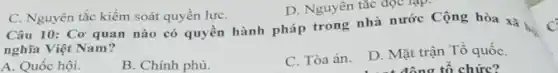 C. Nguyên tắc kiểm soát quyền lựC.
Câu 10: Cơ quan nào có quyền hành pháp trong nhà nước Cộng hòa xã họ
nghĩa Việt Nam?
A. Quốc hội.
B. Chính phủ.
C. Tòa án.
D. Mặt trận Tổ quốC.
động tổ chức?
D. Nguyên tắc đọc lạp.