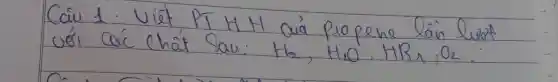 Cau 1. Viêt PT H HH aua propene lain luat vớ Các Chát Sau: mathrm(H)_(2), mathrm(H)_(2) mathrm(O), mathrm(HBr), mathrm(O)_(2) .