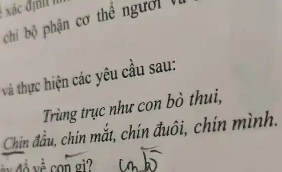 chỉ bộ phận cơ thể ngươi
và thực hiện các yêu cầu sau:
Trùng trục nhu con bò thui,
Chin đầu,chin mắt,chin đuôi,chin mình.
con gì?