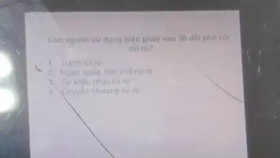 Con người sư dụng biện pháp nào để đói pho voi
rúi ro?
2. Ngân ngưa, han che rui ro
3. Tư khác phục rui ro
4 Chuyến nhương rui ro