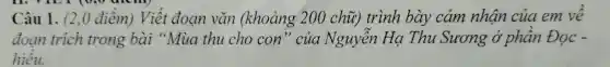 Câu 1 . (2.0 điểm) Viết đoạn vǎn (kh oảng 200 chữ)trình bày cảm nhật z của em về
đoạn trích trong bài "Mua thu cho con'200 chữ) trình b(n)Sương ở phần Doc-