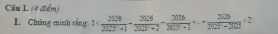 Câu 1. (4 điểm)
1. Chứng minh rằng: 1lt (2026)/(2025^2)+1+(2026)/(2025^2)+2+(2026)/(2025^2)+3+... +(2026)/(2025^2)+2025lt 2