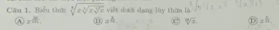 Câu 1. Biểu thức sqrt [8](xsqrt [4](xsqrt [7]{x))} viết dưới dạng lũy thừa là
(A) x^(29)/(224)
(B) x^(9)/(56)
C sqrt [28](x)
(D) x^(5)/(32)