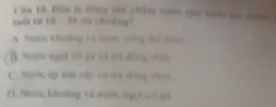 Câu 10. Đầu là đồng cản phẩm nước
vuôi và 18-18m chuộng?
A. Ninte khoảng và minh uong the than
(1) Nuke ngot co ga và trả dòng chai
C. Nước ép trai cây và trả dòng chai.
D. Nure khoding va nước ngọt có ga.