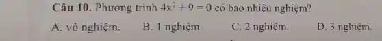 Câu 10.Phương trình 4x^2+9=0 có bao nhiêu nghiệm?
A. vô nghiệm.
B. 1 nghiệm.
C. 2 nghiệm.
D. 3 nghiệm.