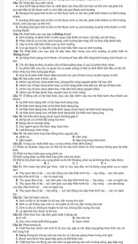 Câu 13. Vòng đời của sinh vật là:
A. Quá trình lập lại theo trình tự nhất định các thay đổi mà một cá thể sinh vật phải trải
qua bắt đầu từ khi được sinh ra cho đến các giai đoạn sinh trưởng.
B. khoảng thời gian tính từ khi cơ thể được sinh ra, lớn lên, phát triển thành cơ thể trưởng
thành.
C. khoảng thời gian tính từ khi cơ thể được sinh ra, lớn lên, phát triển thành cơ thể trưởng
thành, sinh sản tạo cá thể mới.
D. khoảng thời gian tính từ khi cơ thể được sinh ra, sinh trưởng và phát triển thành cơ thể
trưởng thành.
Câu 14. Phát biểu nào sau đây là không đúng?
A. Sinh trưởng và phát triển có liên quan mật thiết với nhau nối tiếp, xen kẽ nhau.
B. Phát triển là cơ sở cho sinh trưởng, sinh trưởng làm thay đổi và thúc đẩy phát triển.
C. Cây ra lá là một biểu hiện của sự sinh trướng.
D. Con gà tǎng từ 1,2 kg đến 3 kg là một biểu hiện của sự sinh trưởng.
Câu 15. Phát biểu nào sau đây về dấu hiệu đặc trưng của sinh trưởng và phát triển là
không đúng?
A. Sự tǎng khối lượng.kích thước, số lượng tế bào dẫn đến tǎng khối lượng, kích thước cơ
thể.
B. Tốc độ tǎng trưởng và phân chia tế bào giống nhau ở các bộ phận khác nhau.
C. Sự phát triển của các cơ quan,hệ cơ quan trong cơ thể có thời điểm bắt đầu và tốc độ
khác nhau tuỳ theo từng giai đoạn.
D. Quá trình phát triển được điều hoà bởi các yếu tố bên trong và bên ngoài cơ thể.
Câu 16. Mô phân sinh ở thực vật là
A. nhóm các tế bào chưa phân hóa,nhưng khả nǎng nguyên phân rất hạn chế.
B. nhóm các tế bào chưa phân hóa,có khả nǎng phân chia liên tục để tạo tế bào mới.
C. nhóm các tế bào chưa phân hóa mất dần khả nǎng nguyên phân.
D. nhóm các tế bào phân hóa, chuyên hóa về chức nǎng.
Câu 17. Ở động vật có hệ thần kinh dựa vào đặc điểm cấu trúc hệ thần kinh chia thành các
nhóm:
A. hệ thần kinh dạng đốt và hệ thần kinh dạng ống.
B. hệ thần kinh dạng lưới và hệ thần kinh dạng ống.
C. hệ thần kinh dạng lưới, hệ thần kinh dạng chuỗi hạch,hệ thần kinh dạng ống.
D. hệ thần kinh dạng lưới, hệ thần kinh dạng đốt, hệ thần kinh dạng ống.
Câu 18. Hệ thần kinh dạng chuỗi hạch thường gặp ở:
A. Động vật có cơ thể đối xứng tóa tròn.
B. Động vật có xương sống.
C. Các ngành giun như Giun dẹp, Giun tròn.
D. ruột khoang, chân khớp.
Câu 19. Hệ thần kinh ống hoạt động theo nguyên tắc:
B. cảm ứng.
C. dần truyền
D. đáp ứng xung thần kinh.
Câu 20. Trong các nhận định sau, có bao nhiêu nhận định đúng?
(1) Phản xạ là phản ứng của cơ thể trả lời các kích thích từ môi trường thông qua hệ thần
kinh.
(2) Phản xạ thực hiện qua cung phản xạ.
(3) Một cung phản xạ điển hình bao gồm nǎm bộ phận.
(4) Bất kỳ bộ phận nào của cung phản xạ bị tổn thương.phản xạ sẽ không thực hiện đượC.
A. 1	B. 2	C. 3	D. 4
Câu 21. Khi chạm tay phải gai nhọn , trật tự nào sau đây mô tả đúng cung phản xạ co ngón
tay?
A. Thụ quan đau ở da ­­­­→ sợi vận động của dây thần kinh tủy ­­­­→ tủy sống - sợi cảm giác
của dây thần kinh tủy ­­­­→ các cơ ngón tay.
B. Thụ quan đau ở da - sợi cảm giác của dây thần kinh tủy ­­­­→ tủy sống ­­­­→ các cơ ngón tay.
C. Thụ quan đau ở da - sợi cảm giác của dây thần kinh tủy ­­­­→ tủy sống ­­­­→ sợi vận động
của dây thần kinh tủy ­­­­→ các cơ ngón tay.
D. Thụ quan đau ở da ­­­­→ tủy sống + sợi vận động của dây thần kinh tủy ­­­­→ các cơ ngón
tay.
Câu 22. Tập tính bẩm sinh là:
A. Sinh ra đã có di truyền từ bố mẹ, đặc trưng cho loài
B. Sinh ra vài tháng sau mới có, di truyền từ bố mẹ, đặc trưng cho loài
C. Sinh ra đã có, không di truyền từ bố mẹ, không đặc trưng cho loài
D. Là tập tính học được từ bố mẹ
Câu 23. Hình thức học tập đơn giản nhất ở động vật
A. In vết
B. Học liên hệ
C. Học cách nhận biết không gian
Câu 24. Pheromone là:
D. Quen nhờn
A. Chất hóa học được sản sinh từ lá của cây, gây ra các đáp ứng giống nhau trên các cá
thể cùng loài
B. Mang thông tin chung của các loài do có cấu tạo giống nhau trong sinh giới
C. Được xem là tín hiệu giao tiếp giữa cá thể khác loài
D. Chất hóa học do động vật sản sinh và giải phóng vào môi trường sống,gây đáp ứng