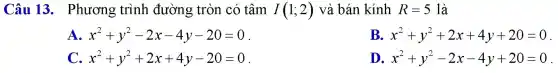 Câu 13.Phương trình đường tròn có tâm I(1;2) và bán kính R=5 là
A. x^2+y^2-2x-4y-20=0
B. x^2+y^2+2x+4y+20=0
x^2+y^2+2x+4y-20=0
D. x^2+y^2-2x-4y+20=0