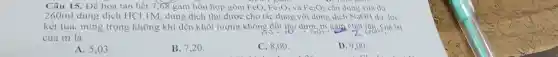 Câu 15. Để hoà tan hết 7,68 gam hỗn hợp gồm FeO, Fe_(3)O_(4) và Fe_(2)O_(3) cần dùng vừa dù
260ml dung dịch HCl 1M, dung dịch thu được cho tác dụng với dung dịch NaOH dư, lọc
kết tủa, nung trong không khí đến khối lượng không
FeO_(1)terarrow (CO_(2)+(gam)/(2))
của m là
A. 5,03 .
B. 7,20 .
C. 8,00 .
D. 9.00