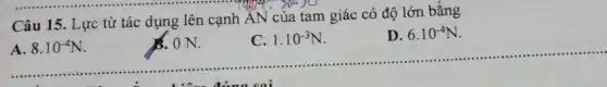 Câu 15. Lực từ tác dụng lên cạnh AN của tam giác có độ lớn bằng
A. 8.10^-4N
b. O N.
C. 1.10^-3N
D. 6.10^-4N