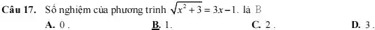 Câu 17. Số nghiệm của phương trình sqrt (x^2+3)=3x-1 . là B
A. 0 .
B. 1.
C. 2.
D. 3.