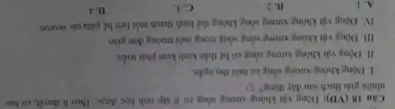 Câu 18 (VD): Động vật không xương sống có ít tập tính học đượC.Theo lí thuyết.có bao
nhiêu giải thích sau đây đúng? O
I. Dộng không xương sống có tuổi thọ ngắn.
II. Động vật không xương sống có hệ thần kinh kém phát triển.
III. Động vật không xương sống sống trong môi trường đơn giản.
IV. Động vật không xương sống không thể hình thành mối liên hệ giữa các neuron.
A. 1.
B. 2.
C. 3.
D. 4.