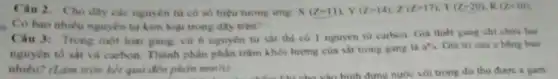 Câu 2. Cho day các nguyen từ có số hiệu tương ứng: X(Z=11),Y(Z=14),Z(Z=17),T(Z=20),R(Z=10)
Có bao nhiêu nguyên từ kim loại trong dây trèn?
Câu 3: Trong một loại gang, cứ 6 nguyen tu sat thi có 1 nguyên tư carbon Gia thiết gang chi chứa hai
nguyên tố sắt và carbon. Thành phần phần trǎm khối lượng của sát trong gang la
a^0/ Giá trị cua a bằng bao
nhiêu? (Làm tròn kết quả đến phần mười).