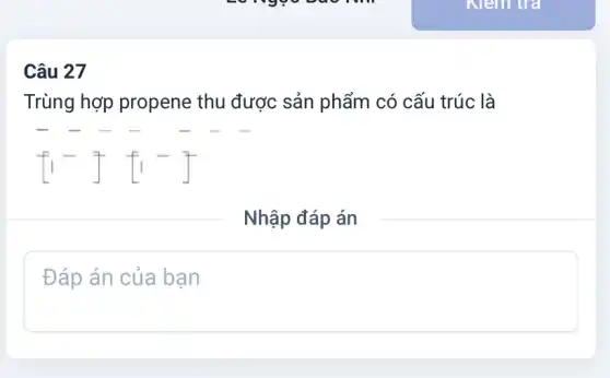 Câu 27
Trùng hợp propene thu được sản phẩm có cấu trúc là
Nhập đáp án
Đáp án của bạn