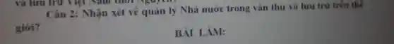 Câu 2:Nhận xét về quản lý Nhà nước trong vǎn thư và lưu trữ trên thê
giới?
BÀI LÀM: