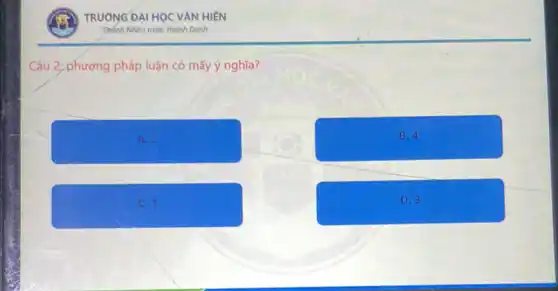 Câu 2:phương pháp luận có mấy ý nghĩa?
B. 4
C. 1
D. 3