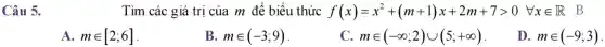 Câu 5.
Tìm các giá trị của m để biểu thức f(x)=x^2+(m+1)x+2m+7gt 0 forall xin R B
A. min [2;6]
B. min (-3;9)
min (-infty ;2)cup (5;+infty )
D. min (-9;3)