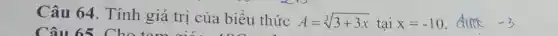Câu 64. Tính giá trị của biểu thức
A=sqrt [3](3+3x) tại x=-10
Câu 65
-3