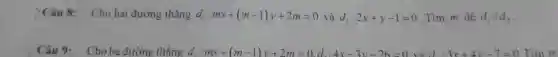 Câu 8: Cho hai đường thẳng d_(1):mx+(m-1)y+2m=0 và d_(2):2x+y-1=0 Tìm m để d_(1)//d_(2)
Câu 9: Cho ba đường thẳng d_(1):mx+(m-1)y+2m=0,d_(2):4x-3y-26=0 và d:3x+4y-7=0
Tìm m