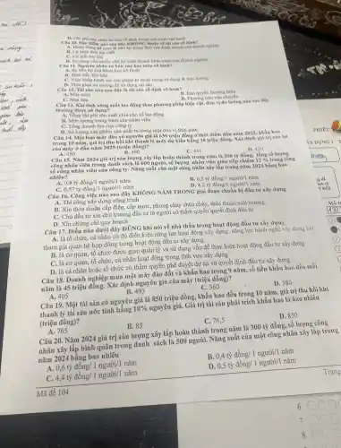 D. Sử dung vào nhiều chu kỳ kinh doanh khác nhau của doanh nghiêp
B. Có hình theo mua di bán lai trong lĩnh vực kinh doanh của doanh nghiệp
Câu 11. Nguyên nhàn cơ bản của hao môn vô hình?
A. Sự tiến bó của khoa học k9 thuột
B. Thời tiết, kh hậu
C. Việc chấp hành các qui phạm kì thuật trong sử dụng 8. bảo dường
D. Thoi gian và cường độ sử dụng tài sản
Câu 12. Tài sản nào sau đây là tài sản có định vô hinh?
A. Máy móc
B. Bản quyền thương hiệu
D. Phương tiện vận chuyến
Câu 13. Khi tinh nǎng suất lao động theo phương pháp hiện vật, đơn vị đo lường nào sau đây thường được sử dụng?
A. Tồng chi phi sản xuất chia cho số lao động
B. Mức lương trung bình của nhân viên
C. Tổng doanh thu của công ty
D. Số lượng sản phẩm sản xuất m trong một đơn vị thời gian
lượng sản phẩm sản xuất ra trong một đơn vị thời gian
trong 10 nǎm, giá trị thu hồi khí vông nguyên giá là 630 triệu đồng ở thời điểm đầu nǎm 2022.
của máy ở đầu nǎm 2025 (triệu đồng)?
A. 480	B. 460
C. 441
Câu 15. Nǎm 2024 giá trị sân lượng xây lắp hoàn thành trong nǎm là 300 tỷ đồng, tổng số lượng
công nhân viên trong danh sách là 600 người, số lượng nhân viên gián tiếp chiếm
12%  trong tổng số công nhân viên của công ty. Nǎng suất của một công nhân xây lắp trong nǎm 2024 bằng bao nhiêu?
D. 450
C. 0,57 tỷ đồng/1 người/1 nǎm
B. 0,5tacute (hat (y))dgrave (hat (o))ng/1 người/1 nǎm
D. 4,2 tỷ đồng/1 người/1 nǎm
Câu 16. Công việc nào sau đây KHÔNG NÀM TRONG giai đoạn chuẩn bị đầu tư xây dựng
A. Thi công xây dựng công trình
B. Xin thỏa thuận cấp điện, cấp nướC., phòng cháy chữa cháy thỏa thuận môi trường.
C. Chủ đầu tư xin chủ trương đầu tư từ người có thẩm quyền quyết định đầu tư
D. Xin chứng chi quy hoạch
Câu 17. Điều nào dưới đây ĐÚNG khi nói về nhà thầu trong hoạt động đầu tư xây dựng
A. là tổ chức, cá nhân có đủ điều kiện nǎng lực hoạt động xây dựng, nǎng lực hành nghề xảy dymg hhi
tham gia quan hệ hợp đồng trong hoạt động đầu tư xây dựng.
B. là cơ quan,tổ chức được giao quản lý và sử dụng vốn đề thực hiện hoạt động đầu tư xây dựng
C. là cơ quan, tổ chức, cá nhân hoạt động trong lĩnh vực xây dựng
D. là cá nhân hoặc tổ chức có thẩm quyền phê duyệt dự án và quyết định đầu tư xây dựng.
Câu 18. Doanh nghiệp mua một máy đào đất và khấu hao trong 9 nǎm, số tiền khấu hao dều mỗi
nǎm là 45 triệu đồng. Xác định nguyên giá của máy (triệu đồng)?
A. 405
B. 495
C. 360
D. 380
Câu 19. Một tài sản có nguyên giá là 850 triệu đồng,khấu hao đều trong 10 nǎm, giá trị thu hồi khi
thanh lý tài sản ước tính bằng 10%  nguyên giá. Giá trị tài sản phải trích khấu hao là bao nhiêu
(triệu đồng)?
A. 765
B. 85
C. 76.5
D. 850
Câu 20. Nǎm 2024 giá trị sản lượng xây lắp hoàn thành trong nǎm là 300 tỷ đồng, số lượng công
nhân xây lắp bình quân trong danh sách là 500 người. Nǎng suất của một công nhân xây lắp trong
nǎm 2024 bằng bao nhiêu
0,6tacute (hat (o))dgrave (hat (o))ngrave (o)ng/1ngurgrave (o)i/1ncheck (a)m
0,4tgrave (y)dgrave (hat (o))ng/1nguacute (hat (o))i/1ngrave (a)m
4,4tgrave (y)dgrave (hat (o))ng/1ngurgrave (o)i/1ngrave (a)m
0,5tgrave (y)dgrave (hat (o))ngrave (o)ng/1ngurgrave (o)i/1ncheck (a)m
6