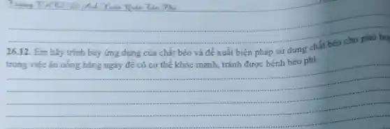 __
dah Yuan Quan Tin Shi
26.12. Em hãy trình bày ứng dụng của chất béo và đề xuất biện pháp sử dụng
__