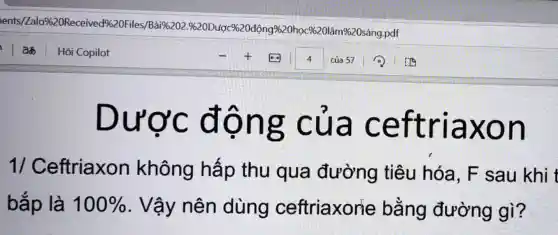 Dược động của ceftriaxon
11 Ceftriaxon không hấp thu qua đường tiêu hóa , F sau khi t
bắp là 100%  . Vậy nên dùng ceftriaxorie : bằng đường I gì?